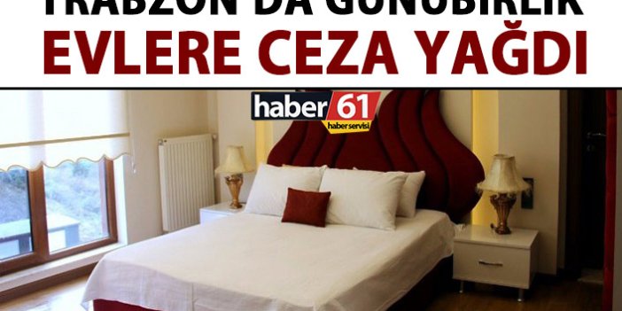 Trabzon’da günübirlik evlere ceza yağdı