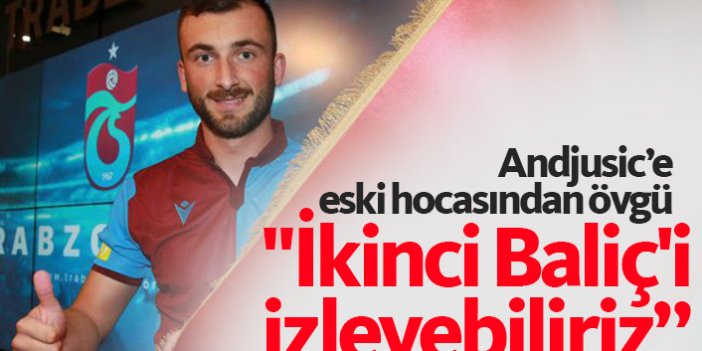 Trabzonsporlu Andjusic'e eski hocasından övgü