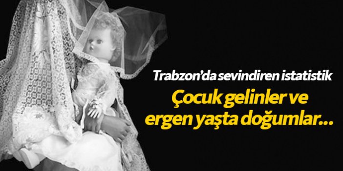 En az çocuk gelin sayısı Trabzon'da