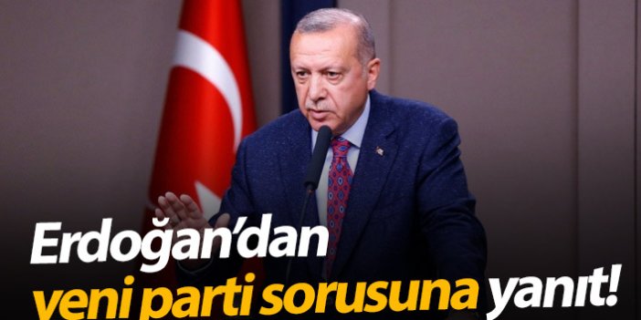 Yeni parti sorusuna Erdoğan'dan yanıt!