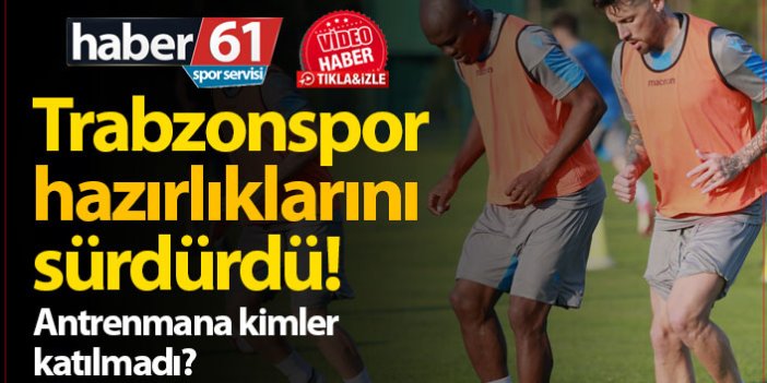 Trabzonspor'da günün ikinci antrenmanına kimler katılmadı?