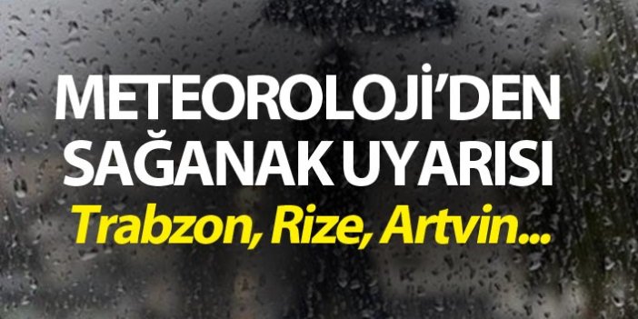 Meteoroloji uyardı - Trabzon, Rize, Artvin...