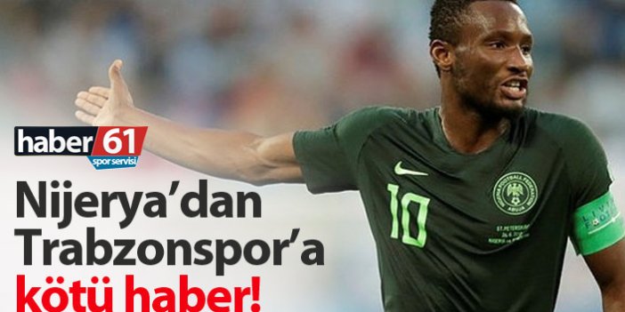 Obi Mikel'den Trabzonspor'a kötü haber, Nijerya turladı