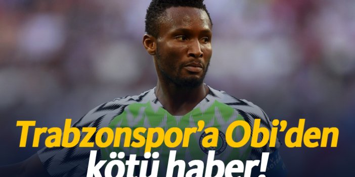 Trabzonspor’a Obi’den kötü haber!