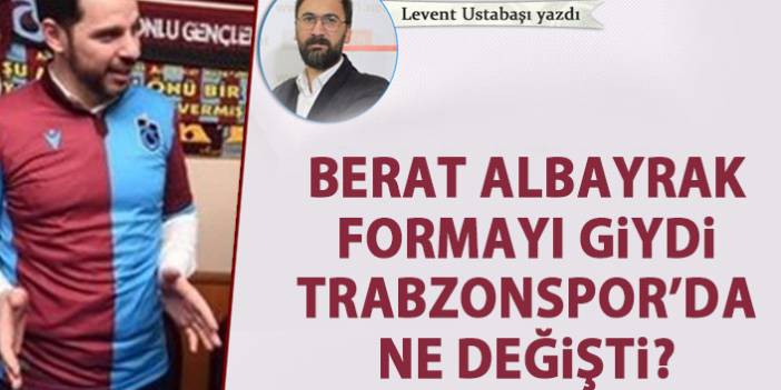 Berat Albayrak formayı giydi Trabzonspor’da ne değişti?
