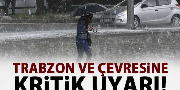 Meteoroloji'den Trabzon ve çevresine kritik uyarı