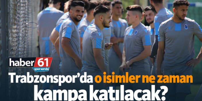 Trabzonspor'da o isimler ne zaman takıma katılacak?
