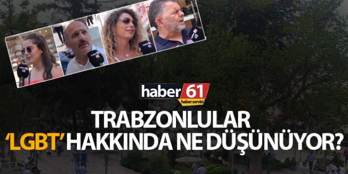 Trabzonlular LGBT konusunda ne düşünüyor?