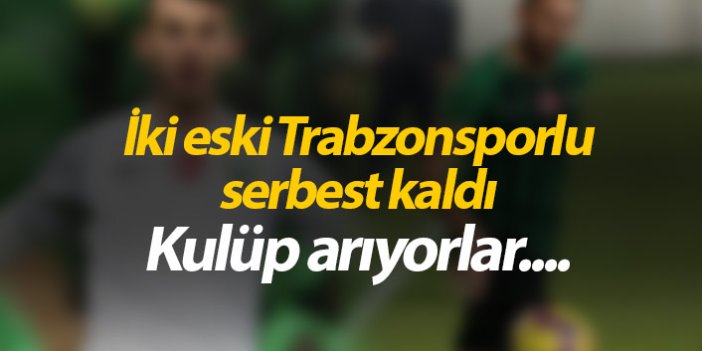 İki eski Trabzonsporlu kulüp arıyor