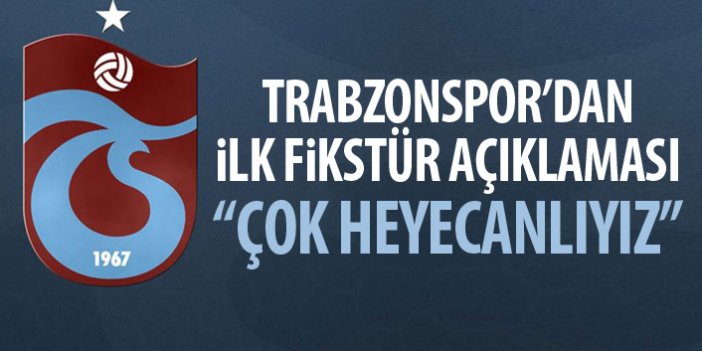 Trabzonspor’dan ilk fikstür değerlendirmesi geldi: Çok heyecanlıyız!