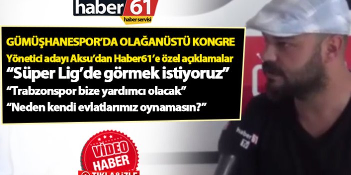 Ozan Aksu: "Gümüşhanespor'u Süper Lig'de görmek istiyoruz"