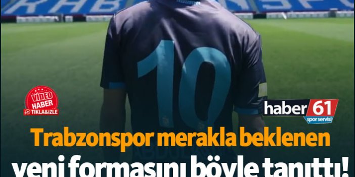 Trabzonspor yeni formasını duyurdu