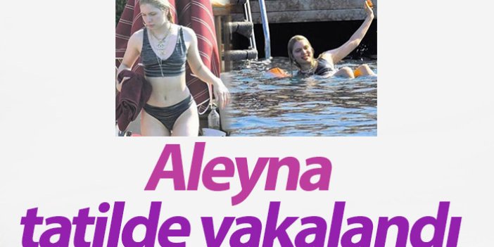 Aleyna Tilki tatilde yakalandı