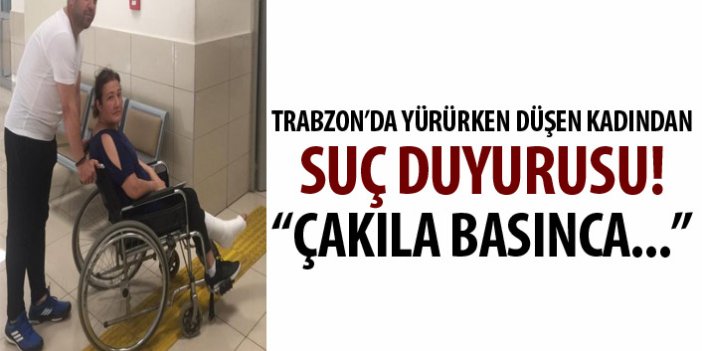 Trabzon'da ayağını kıran kadından suç duyurusu