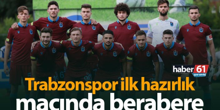 Trabzonspor ilk hazırlık maçında berabere!