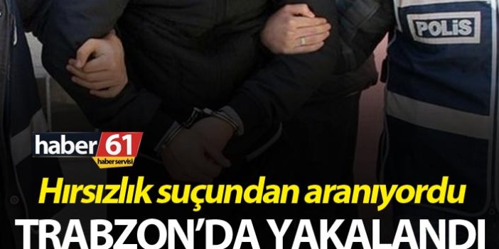 Hırsızlık suçundan aranıyordu Trabzon’da yakalandı