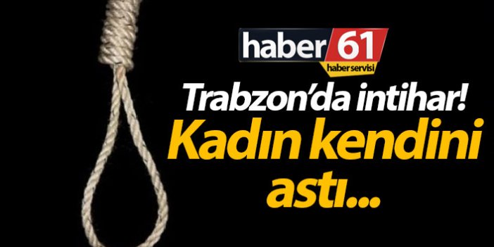 Trabzon'da bir kadın intihar etti