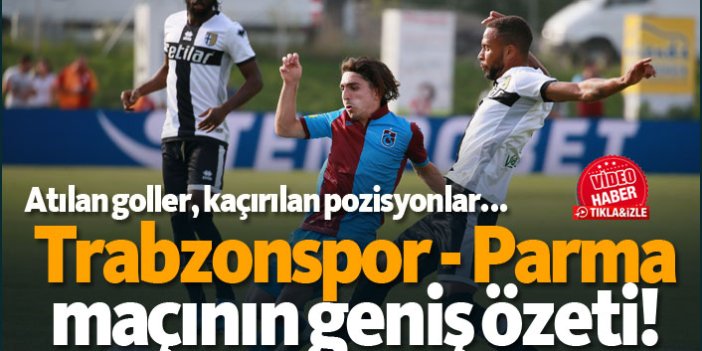 Trabzonspor - Parma maçının geniş özeti!