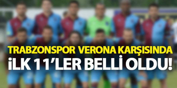 Trabzonspor'un Verona karşısındaki 11'i belli oldu