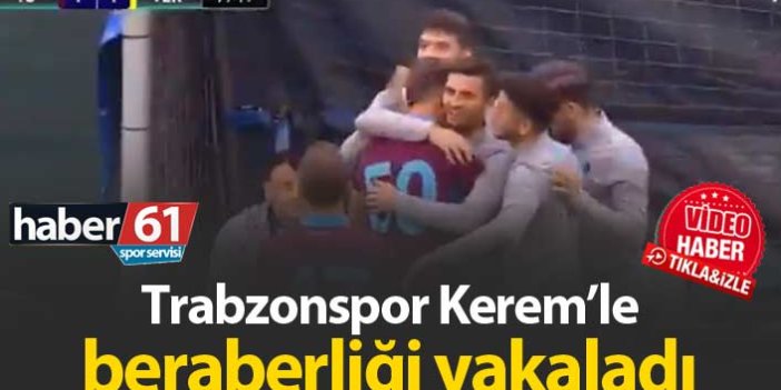 Trabzonspor Kerem'le beraberliği yakaladı