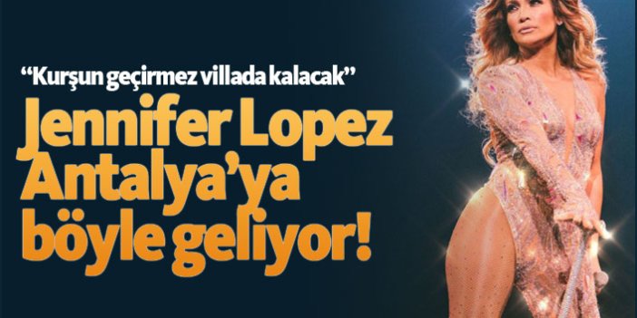 Jennifer Lopez Antalya’ya böyle geliyor!