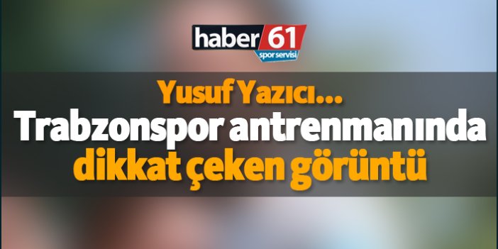 Trabzonspor antrenmanında dikkat çeken görüntü - Yusuf Yazıcı...