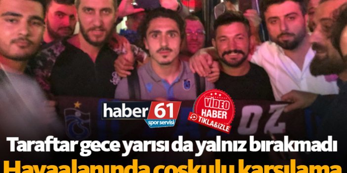 Trabzonsporlu futbolculara gece yarısı coşkulu karşılama