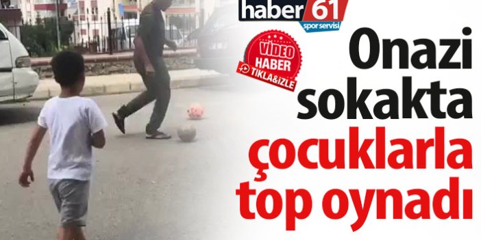 Trabzonsporlu Onazi sokakta çocuklarla futbol oynadı