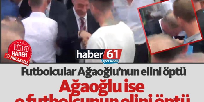 Futbolcular Ağaoğlu'nun elini öptü