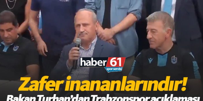Bakan Turhan'dan Trabzonspor açıklaması: Zafer inananlarındır