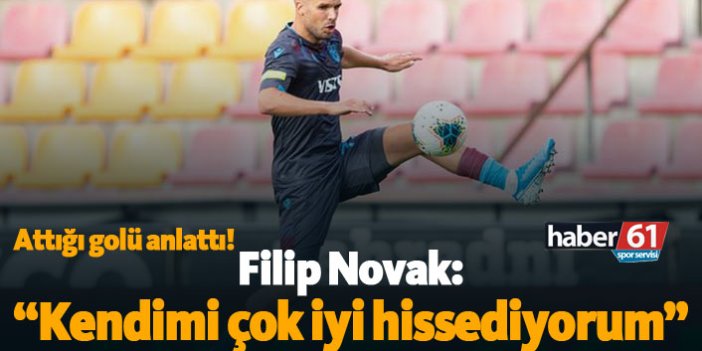 Filip Novak: "Kendimi çok iyi hissediyorum"