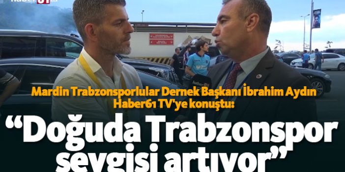 "Doğu'da Trabzonspor sevgisi artıyor"