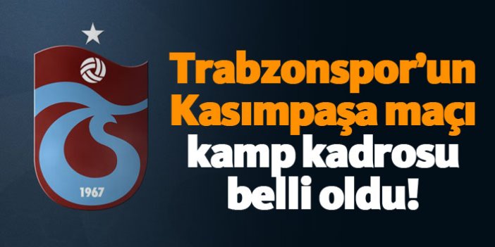 Trabzonspor'un Kasımpaşa maçı kamp kadrosu belli oldu!