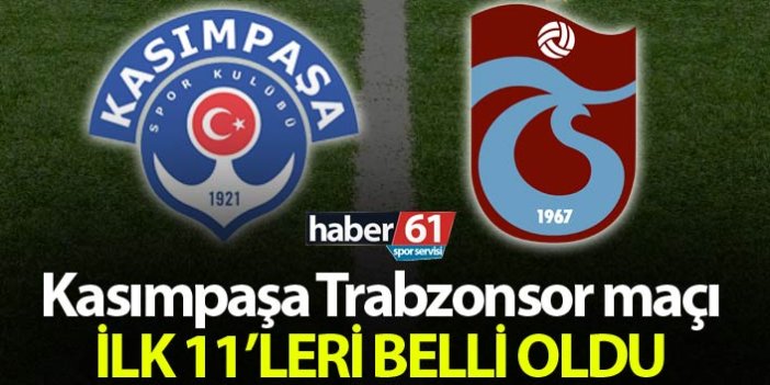 Kasımpaşa Trabzonspor maçının 11’ler belli oldu