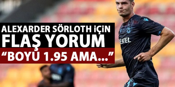 Trabzonspor'un golcüsü için flaş yorum: Boyu 1.95 ama...