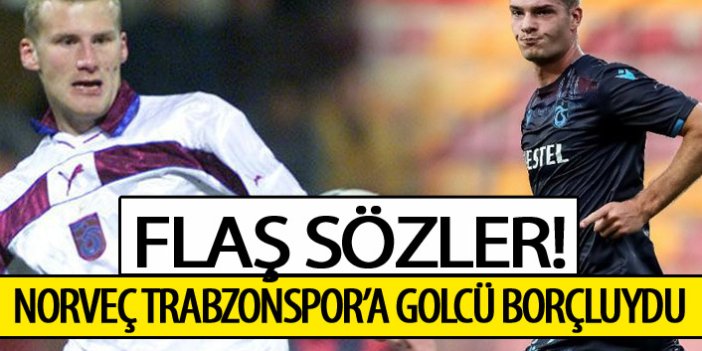 Flaş sözler: Norveç Trabzonspor'a bir golcü borçluydu!