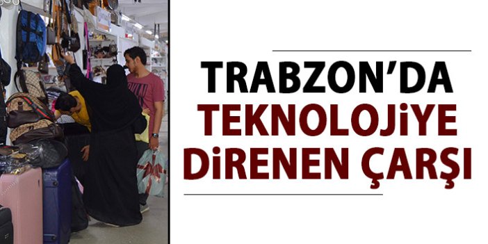 Trabzon'da teknolojiye direnen çarşı