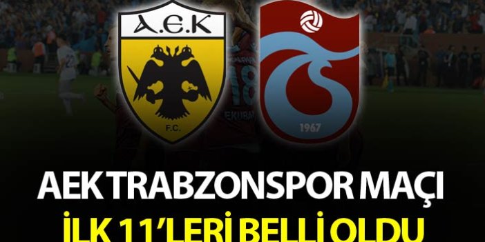 Trabzonspor’un AEK ilk 11’i belli oldu