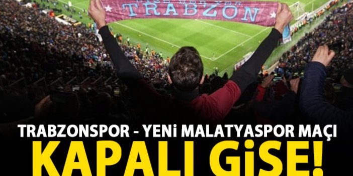 Trabzonspor - Yeni Malatyaspor maçı kapalı gişe