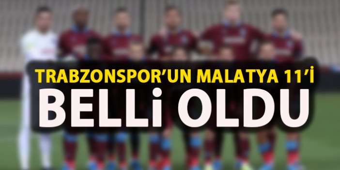 Trabzonspor'un Y.Malatyaspor 11'i belli oldu