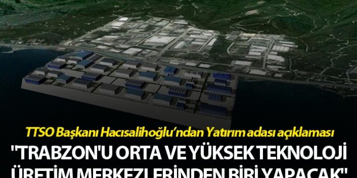 "Trabzon'u ülkemizin orta ve yüksek teknoloji üretim merkezlerinden biri yapacak"
