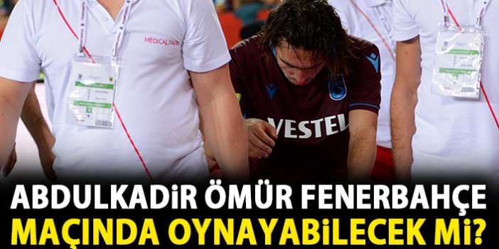 Abdulkadir Ömür'de son durum! Fenerbahçe maçında oynayabilecek mi?