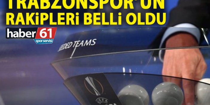 Trabzonspor’un rakipleri belli oldu! İşte Trabzonspor'un Avrupa Ligi'ndeki rakipleri!
