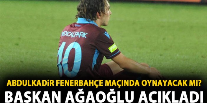 Ağaoğlu açıkladı! Trabzonspor'un yıldızı Abdulkadir Ömür Fenerbahçe Maçında oynayacak mı?