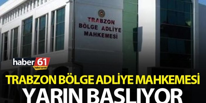 Trabzon Bölge Adliye Mahkemesi başlıyor