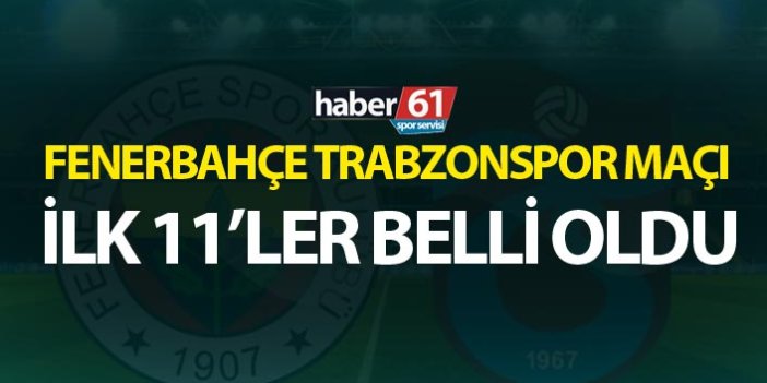 Fenerbahçe Trabzonspor maçının ilk 11’leri belli oldu
