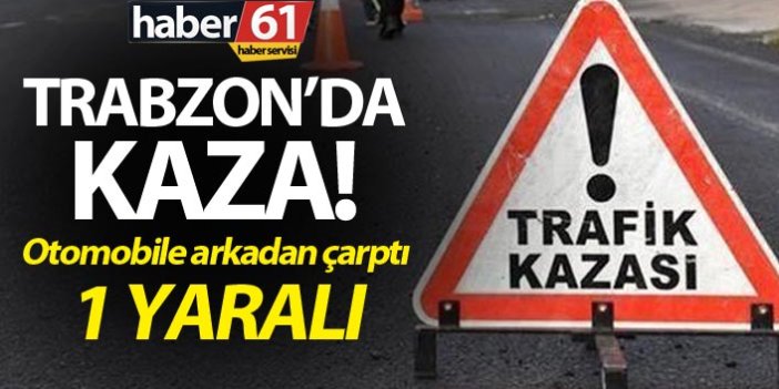 Trabzon'da kaza - 1 yaralı