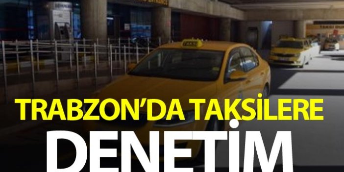 Trabzon'da taksilerde tarife denetimi yapıldı