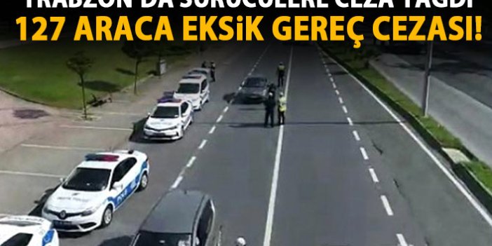 Trabzon’da sürücülere ceza yağdı!