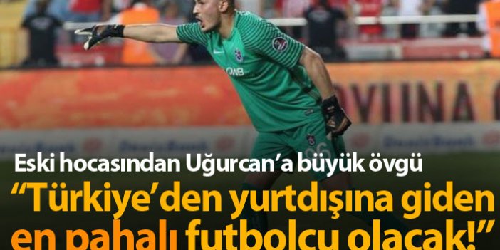"Uğurcan Çakır Türkiye'den yurt dışına gidecek en pahalı futbolcu olacak"
